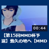  第15回MMD杯予選『悠久の地へ』投稿