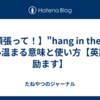 【頑張って！】"hang in there"の心温まる意味と使い方【英語で励ます】