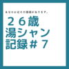 ２６歳男性の湯シャン記録＃７