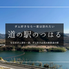ダム好きなら一度は訪れたい！ダム湖が一望できる道の駅「のつはる」