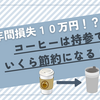 コーヒーは持参でいくら節約になる！？つい出先で買ってしまうあなたに最も良い方法は・・・