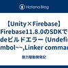 【Unity×Firebase】Firebase11.8.0のSDKでXcodeビルドエラー (Undefined symbol~~,Linker command failed~~)が出たときの対応