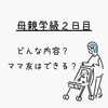 母子学級２日目 「どんな内容？」「ママ友はできる？」