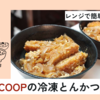 【COOP】電子レンジで簡単にできるとんかつ。手を抜きたい時に気軽に時短で食べられるので重宝してます。