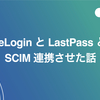 OneLogin と LastPass とを SCIM 連携させた話