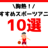 【決定版】胸が熱くなるおすすめスポーツアニメ作品10選｜超厳選