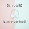 【はてな企画】私の好きな"人生を共にした音楽"10選