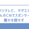 フジテレビ、サザエさんのCMでスポンサー離れを隠せず  
