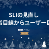 SLIの見直し 開発者目線からユーザー目線へ