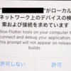 flutter アプリを iPhone でデバッグ動作させた際に、ローカルネットワーク接続の確認ダイアログが表示された