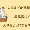 入るまでが面倒なお風呂にすぐ入れるようになるコツ