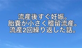 流産後すぐ妊娠したが胎嚢が小さく稽留流産。流産2回繰り返した話。胎嚢のサイズは？つわりはずっと酷かった
