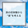 【サステナブルな暮らし】旅の初体験から”食”について考えた