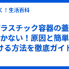 プラスチック容器の蓋が開かない！原因と簡単に開ける方法を徹底ガイド！