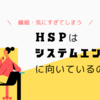 HSPはシステムエンジニア(SE)に向いているのか