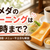 コメダのモーニングは何時まで？時間・値段・メニューや土日も解説