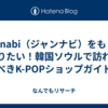 Jannabi（ジャンナビ）をもっと知りたい！韓国ソウルで訪れるべきK-POPショップガイド