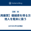 【悪用厳禁】優越感を得る方法｜他人を粗末に扱う