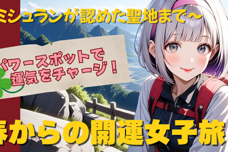 【春からの開運女子旅】  パワースポットで運気をチャージ！  〜ミシュランが認めた聖地まで〜