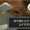 本を読むスピードを上げる方法｜読書が遅くても苦手でも改善はできます！