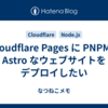 Cloudflare Pages に PNPM + Astro なウェブサイトをデプロイしたい