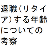 退職(リタイア)する年齢と幸せな退職(リタイア)について考察してみました