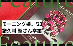 モーニング娘。'23・譜久村 聖さん、卒業。「人生って 素晴らしい」と思えた卒コンと卒業に関するエントリーたち