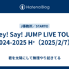 Hey! Say! JUMP LIVE TOUR 2024-2025 H⁺（2025/2/7）