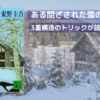 ある閉ざされた雪の山荘で|3重構造の展開で読者の頭を悩ませる