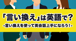 「言い換え」の英語表現を学んで英会話の幅を広げよう！