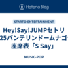 Hey!Say!JUMPセトリ2025バンテリンドームナゴヤ/座席表「S Say」