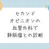 【産後の足の後遺症改善】セカンドオピニオンの血管外科で静脈瘤との診断