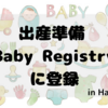 【無料で赤ちゃんグッズをGet】色々なベビーレジストリーに登録して、お得に出産準備！