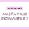 GRL(グレイル)はおばさんが着ても大丈夫？40代50代向けの着こなしやお得な購入方法を紹介