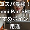 コスパ最強！『Redmi Pad SE 8.7』のおすすめポイントと用途