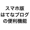 スマホでも、はてなブログを上手く発信したい！！！