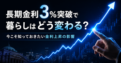 長期金利3％突破で暮らしはどう変わる？今こそ知っておきたい金利上昇の影響