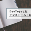 【DevToys】DevToysとは。インストール方法・起動方法について