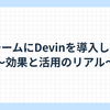 開発チームにDevinを導入してみた 〜効果と活用のリアル〜