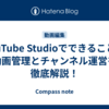 YouTube Studioでできること：動画管理とチャンネル運営を徹底解説！