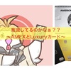 AMEXとLuxuryカード〜意識してるよね？〜