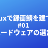 Linuxで録画鯖を建てる #01「ハードウェアの選定」