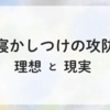 寝かしつけの攻防。「今日も1日楽しかったね」で眠りたい。