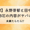【衝撃】永野芽郁と田中圭のLINEの内容がヤバい!未練たらたら⁉