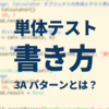単体テストの書き方 | 押さえておくべき3Aパターンとは？