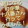 気になる町中華、十八番さんに行ってみました！