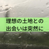 理想の土地との出会いは突然に
