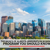 The basics of Alberta Immigration Nominee Program you should know