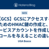 【GCS】GCSにアクセスするためのHMAC鍵の作成と、サービスアカウントを作成してロールを与えることの違い
