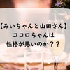 【みいちゃんと山田さん】ココロちゃんは性格が悪いのか？？（よく考えるとうまく危機回避をしているだけ）